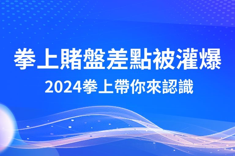 【拳上賭盤】差點被灌爆！這麼熱門的2024拳上帶你來認識！