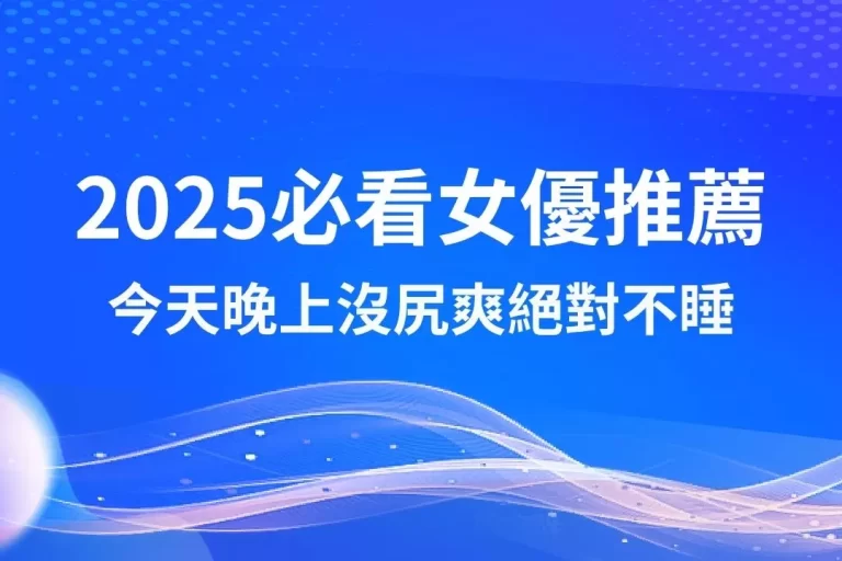 2025下半年【必看女優推薦】一次來!今天晚上沒尻爽絕對不睡!